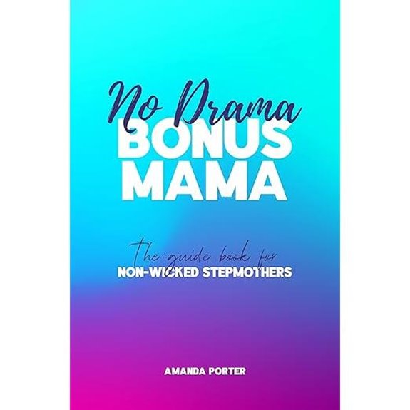 No Drama Bonus Mama: The Guide Book For Non-Wicked Step Mothers